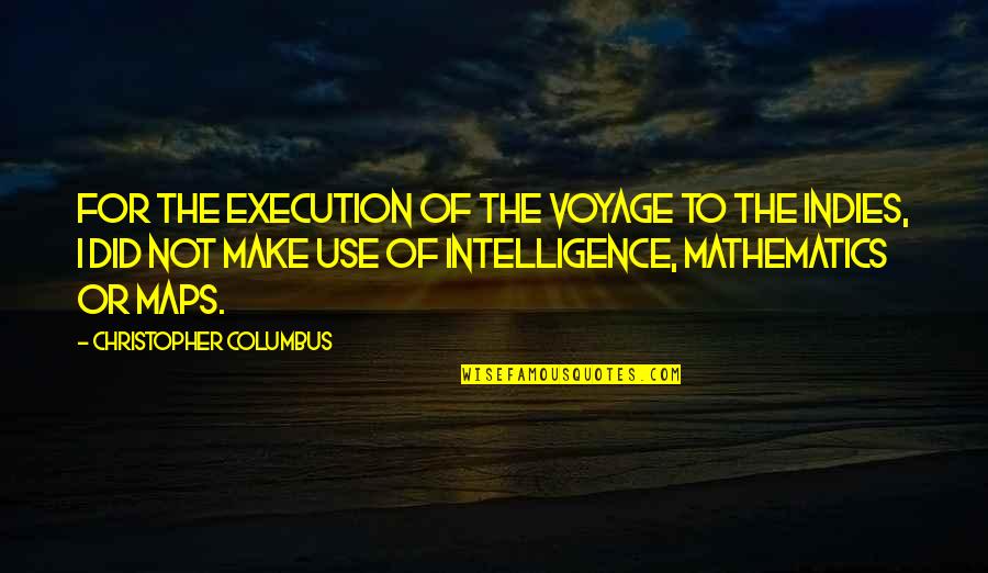 Dont Try To Compete With Me Quotes By Christopher Columbus: For the execution of the voyage to the