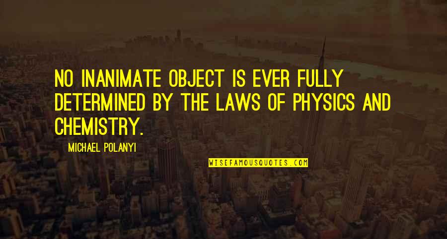 Don't Try To Control My Life Quotes By Michael Polanyi: No inanimate object is ever fully determined by