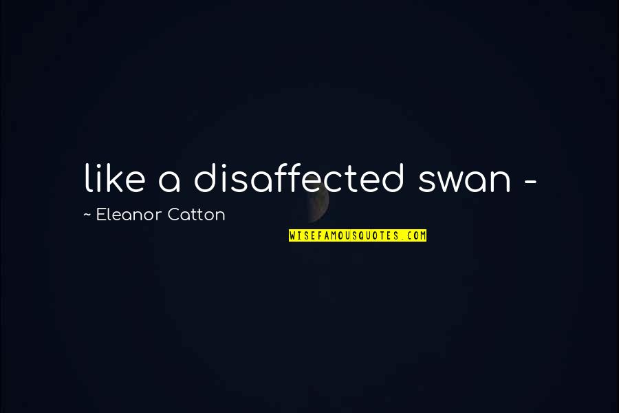 Don't Try To Dominate Me Quotes By Eleanor Catton: like a disaffected swan -