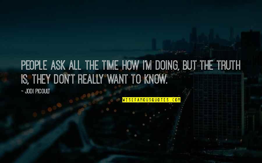 Don't Try To Dominate Me Quotes By Jodi Picoult: People ask all the time how I'm doing,