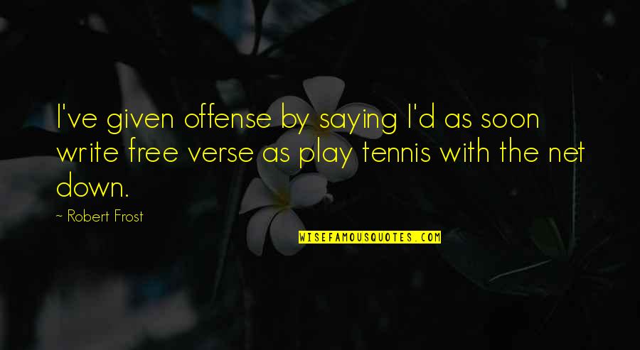 Dont Try To Kiss Me Quotes By Robert Frost: I've given offense by saying I'd as soon