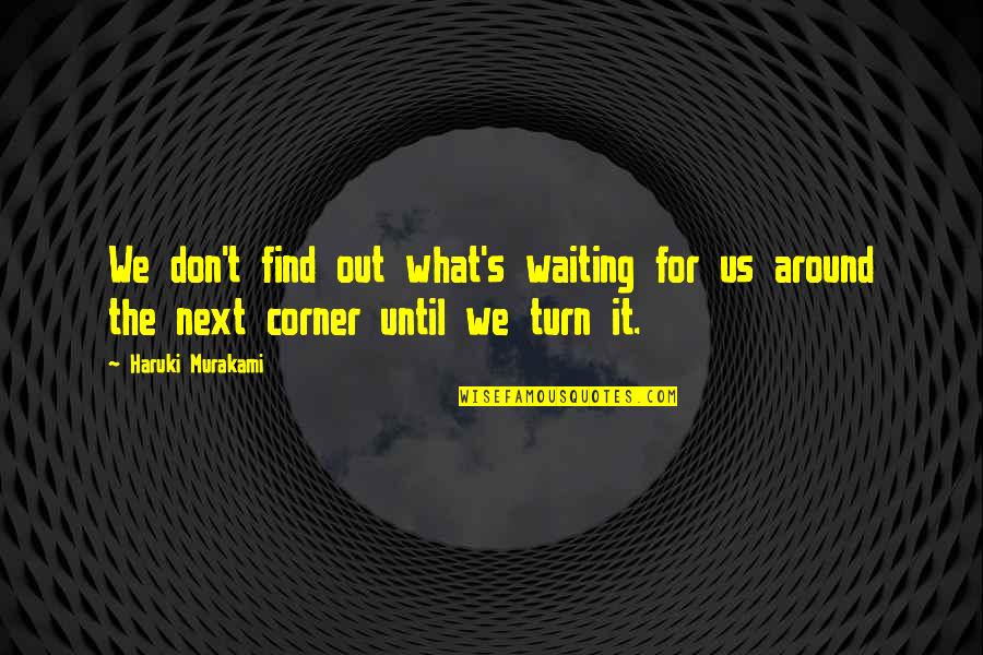 Don't Turn Around Quotes By Haruki Murakami: We don't find out what's waiting for us