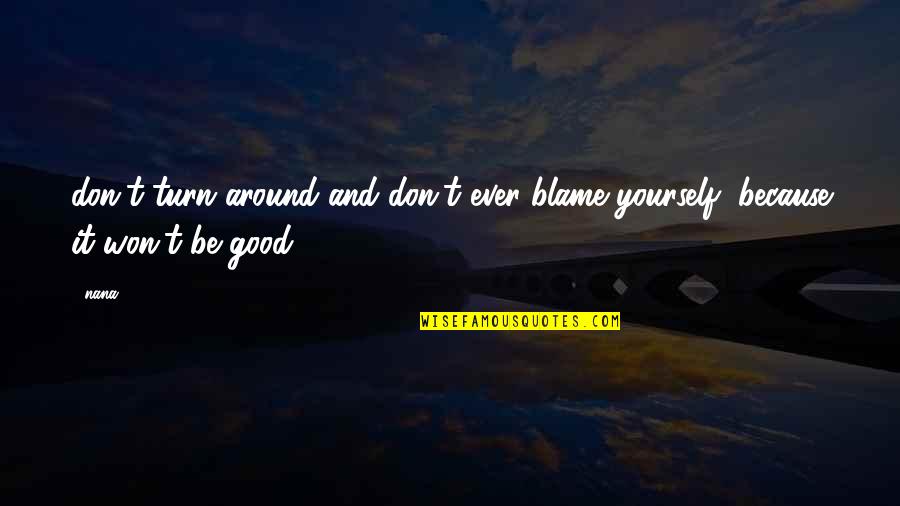 Don't Turn Around Quotes By Nana: don't turn around and don't ever blame yourself,