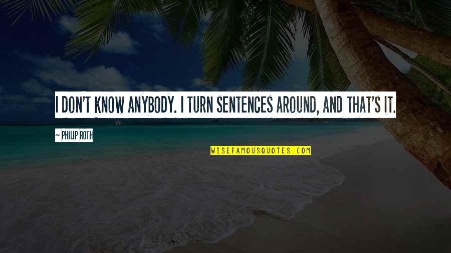 Don't Turn Around Quotes By Philip Roth: I don't know anybody. I turn sentences around,