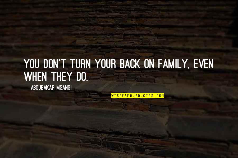 Don't Turn Back Quotes By Aboubakar Msangi: You don't turn your back on family, even