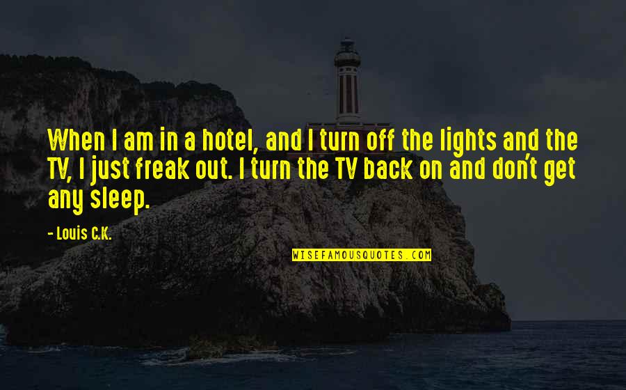 Don't Turn Back Quotes By Louis C.K.: When I am in a hotel, and I