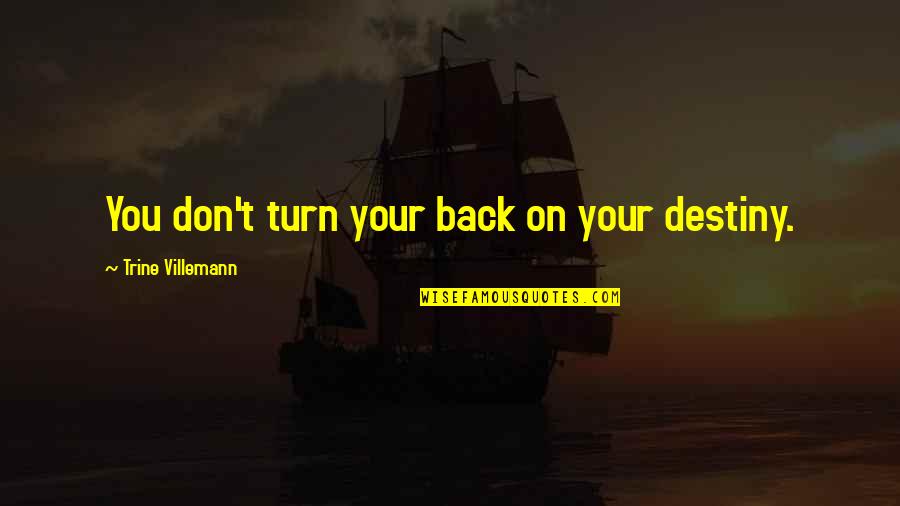 Don't Turn Back Quotes By Trine Villemann: You don't turn your back on your destiny.