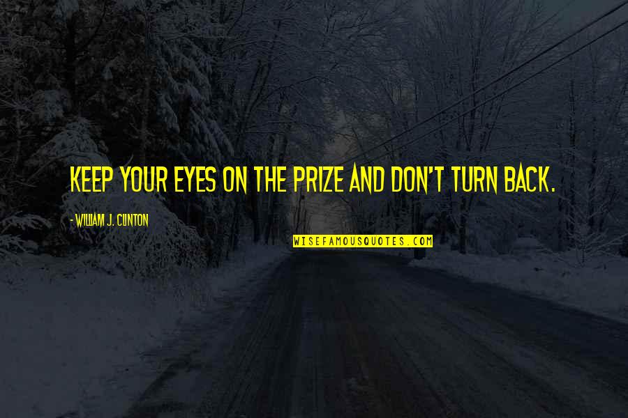 Don't Turn Back Quotes By William J. Clinton: Keep your eyes on the prize and don't