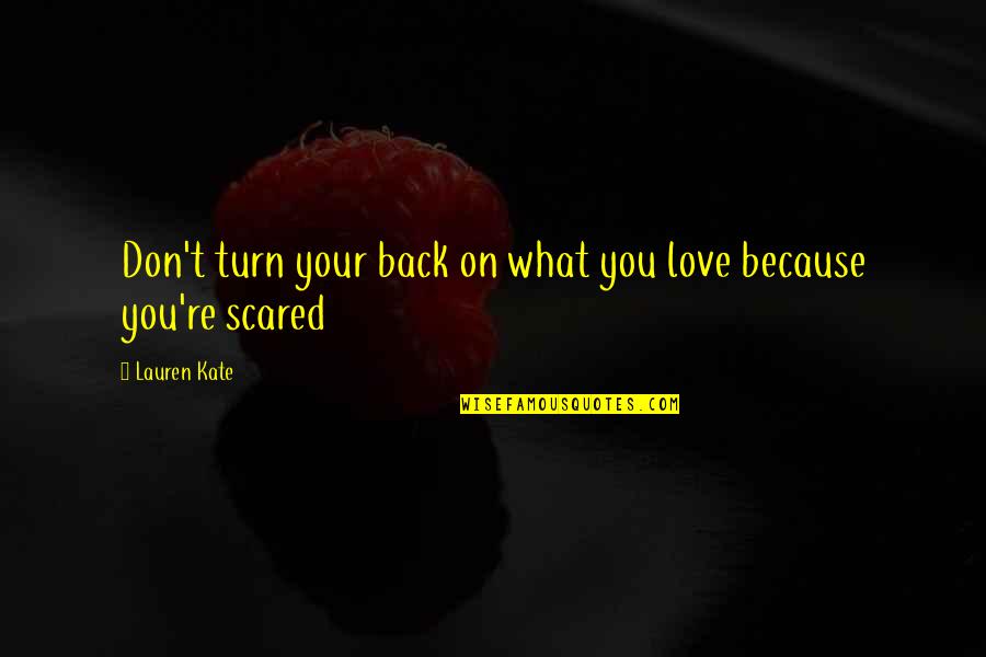 Don't Turn Your Back On Love Quotes By Lauren Kate: Don't turn your back on what you love