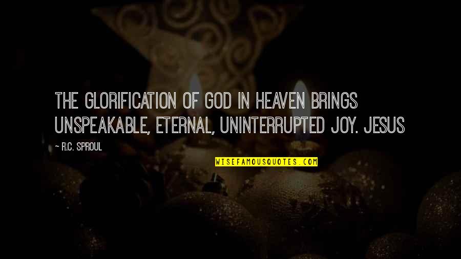 Dont Underestimate Me Quotes By R.C. Sproul: The glorification of God in heaven brings unspeakable,