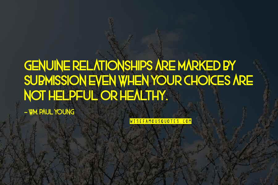 Don't Underestimate Others Quotes By Wm. Paul Young: Genuine relationships are marked by submission even when