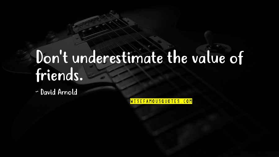Don't Underestimate Quotes By David Arnold: Don't underestimate the value of friends.