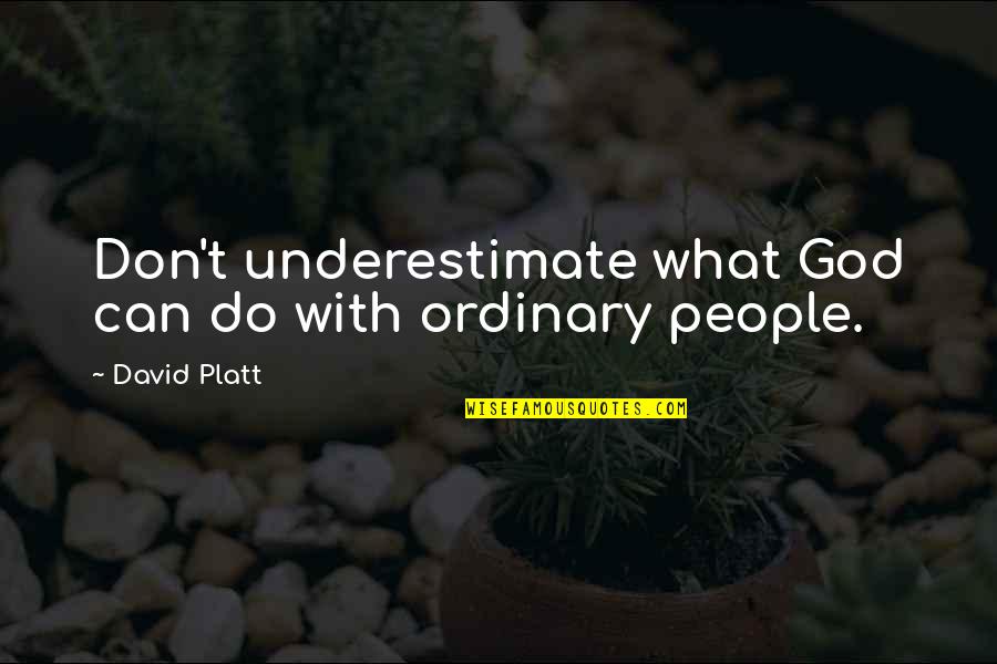 Don't Underestimate Quotes By David Platt: Don't underestimate what God can do with ordinary