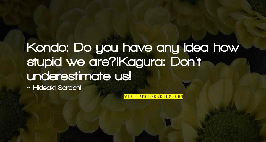 Don't Underestimate Quotes By Hideaki Sorachi: Kondo: Do you have any idea how stupid