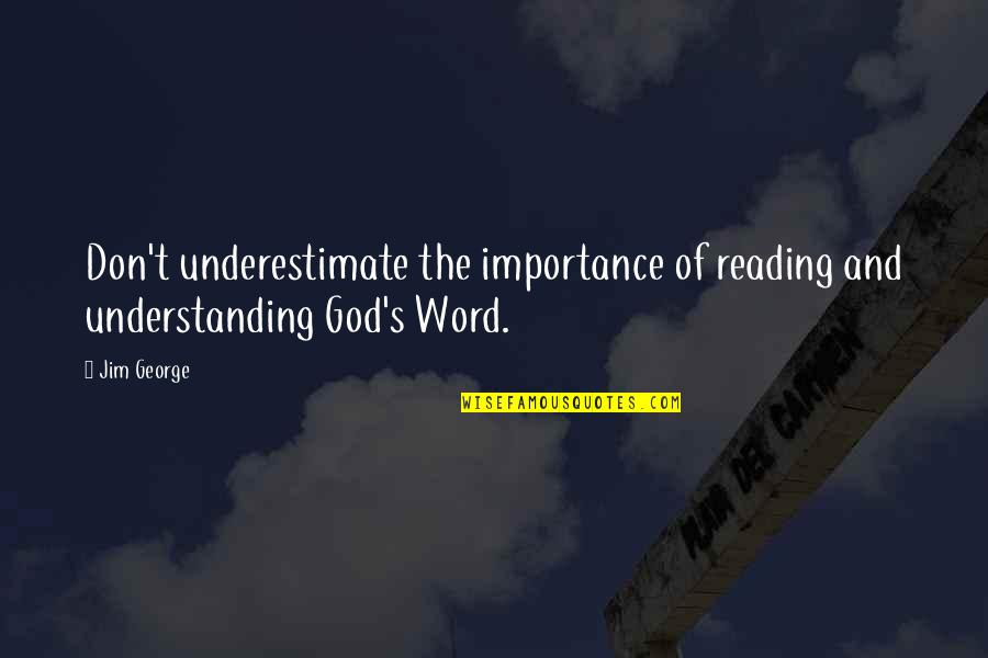 Don't Underestimate Quotes By Jim George: Don't underestimate the importance of reading and understanding