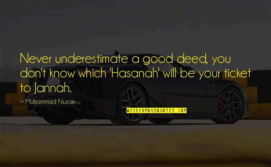 Don't Underestimate Quotes By Muhammad Nusair: Never underestimate a good deed, you don't know