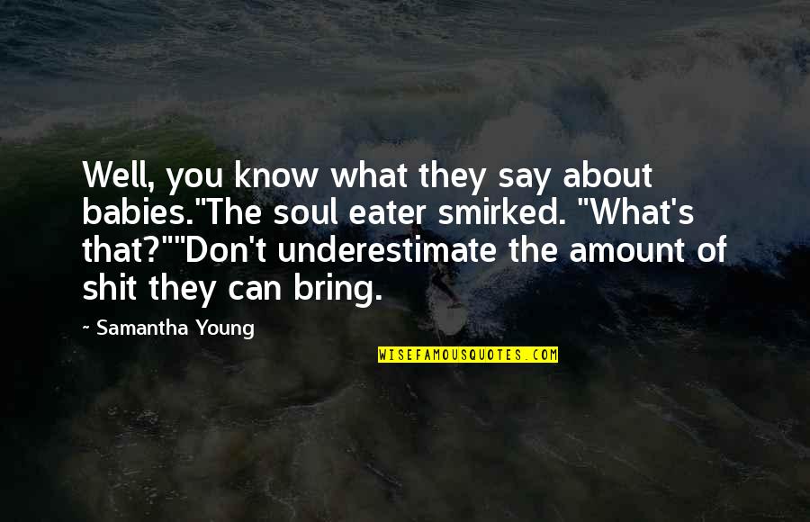 Don't Underestimate Quotes By Samantha Young: Well, you know what they say about babies."The