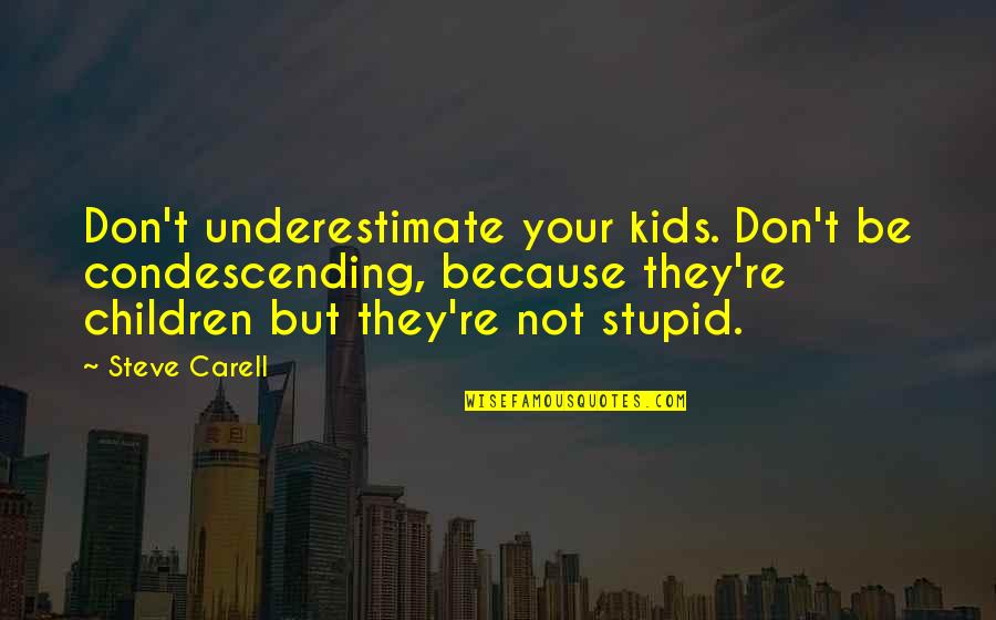 Don't Underestimate Quotes By Steve Carell: Don't underestimate your kids. Don't be condescending, because