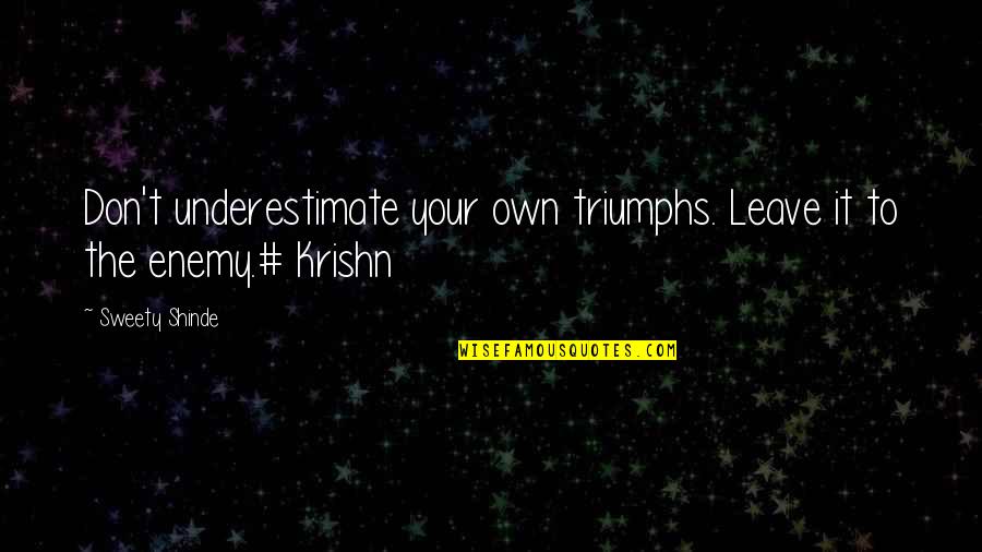 Don't Underestimate Quotes By Sweety Shinde: Don't underestimate your own triumphs. Leave it to