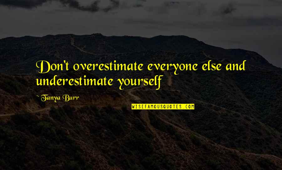 Don't Underestimate Quotes By Tanya Burr: Don't overestimate everyone else and underestimate yourself
