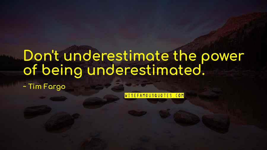 Don't Underestimate Quotes By Tim Fargo: Don't underestimate the power of being underestimated.