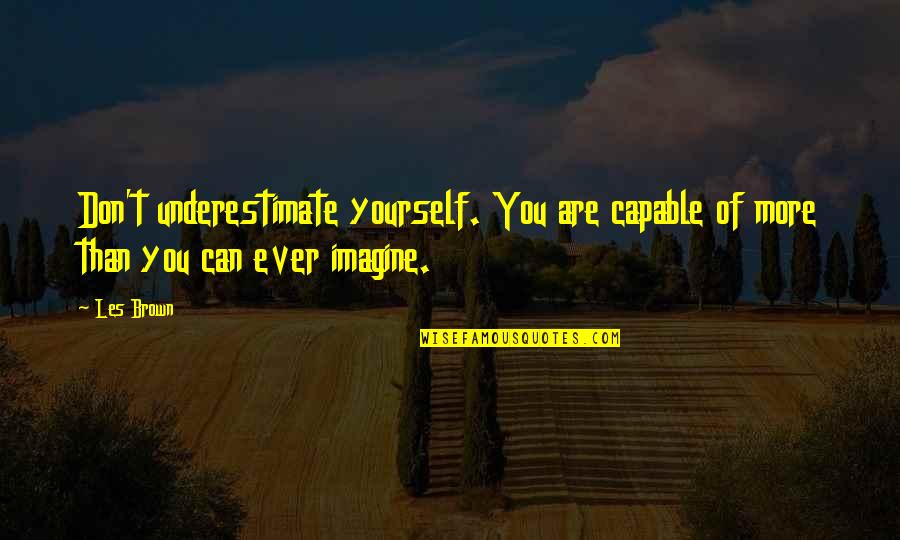 Don't Underestimate Yourself Quotes By Les Brown: Don't underestimate yourself. You are capable of more