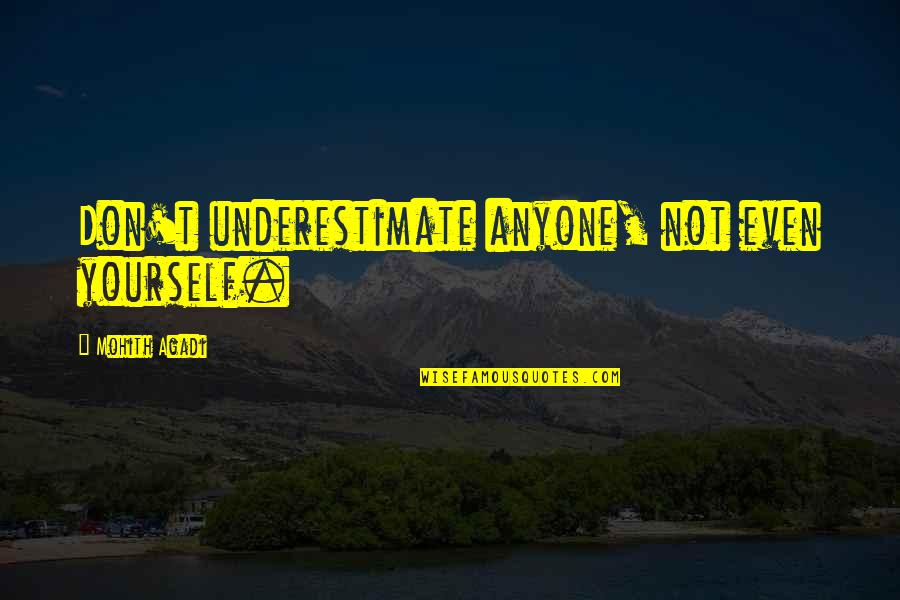 Don't Underestimate Yourself Quotes By Mohith Agadi: Don't underestimate anyone, not even yourself.