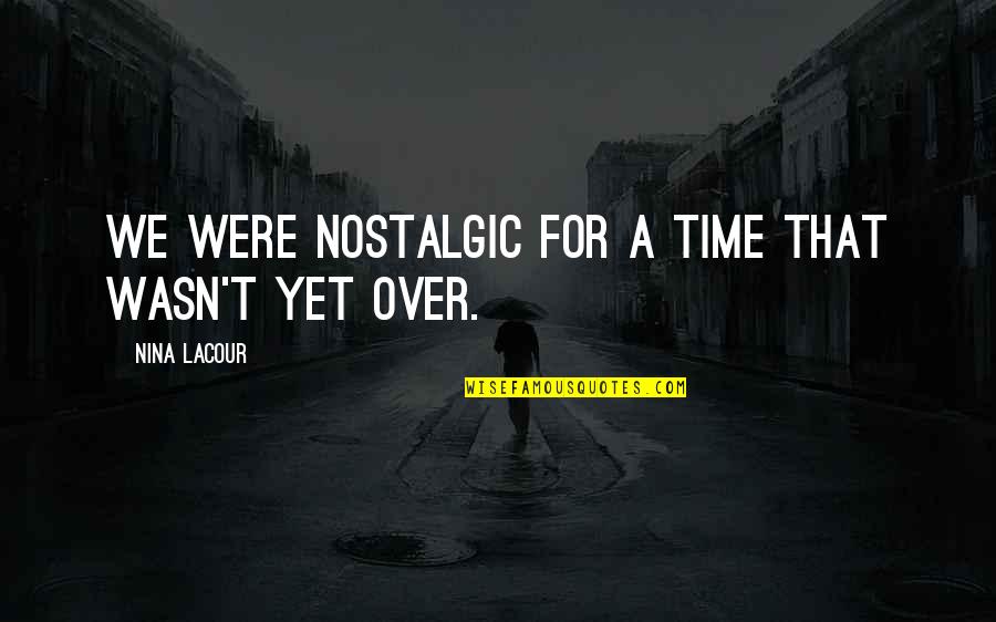 Don't Underestimate Yourself Quotes By Nina LaCour: We were nostalgic for a time that wasn't