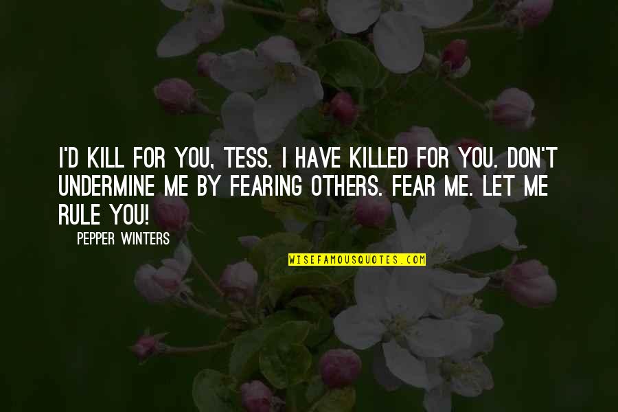 Don't Undermine Me Quotes By Pepper Winters: I'd kill for you, Tess. I have killed