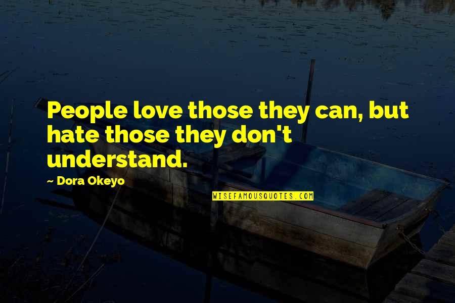 Don't Understand Love Quotes By Dora Okeyo: People love those they can, but hate those