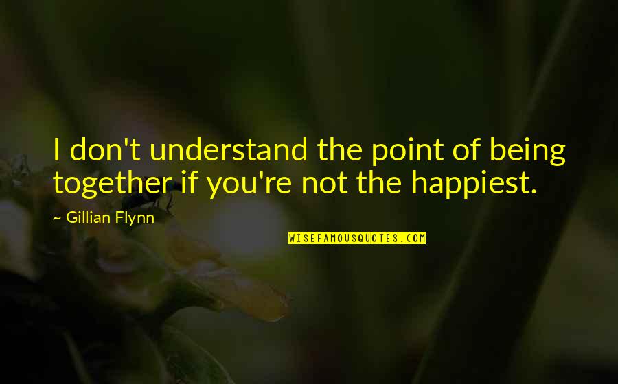 Don't Understand Love Quotes By Gillian Flynn: I don't understand the point of being together