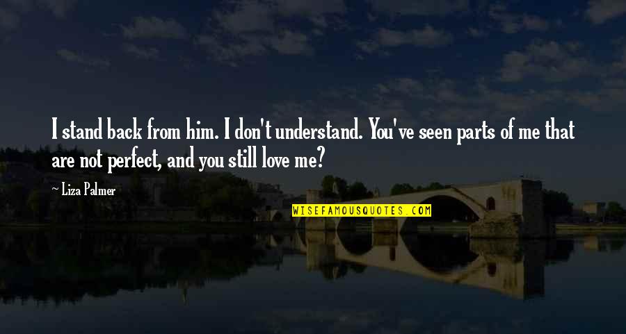 Don't Understand Love Quotes By Liza Palmer: I stand back from him. I don't understand.