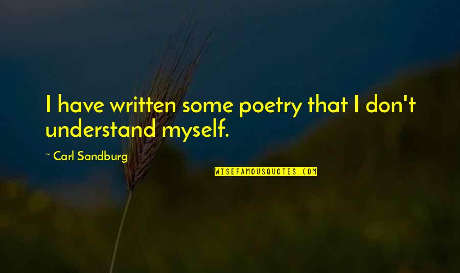 Don't Understand Myself Quotes By Carl Sandburg: I have written some poetry that I don't