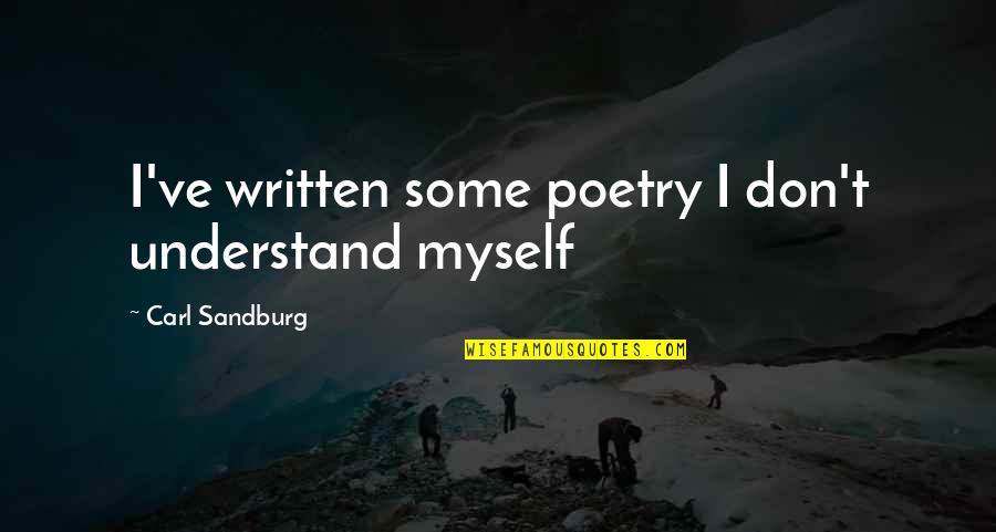 Don't Understand Myself Quotes By Carl Sandburg: I've written some poetry I don't understand myself