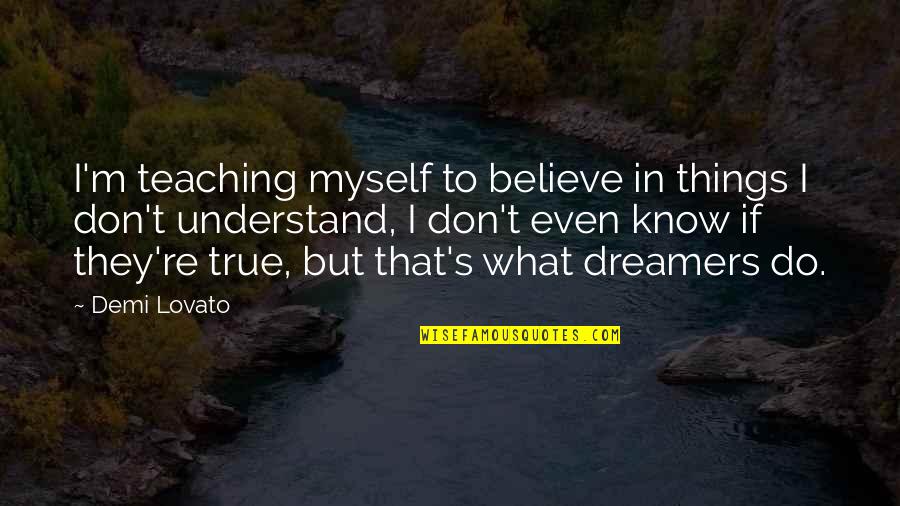 Don't Understand Myself Quotes By Demi Lovato: I'm teaching myself to believe in things I