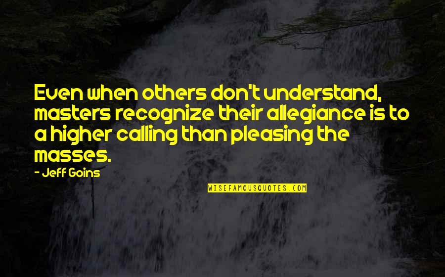 Don't Understand Quotes By Jeff Goins: Even when others don't understand, masters recognize their