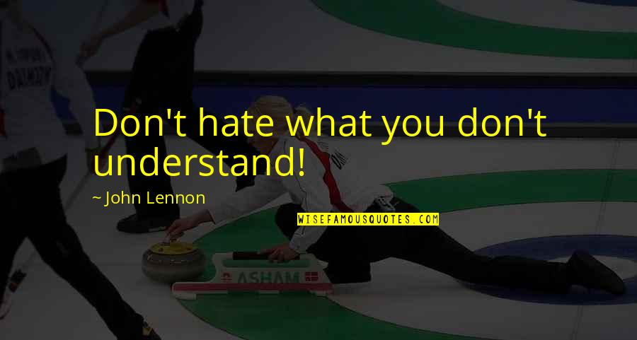 Don't Understand Quotes By John Lennon: Don't hate what you don't understand!