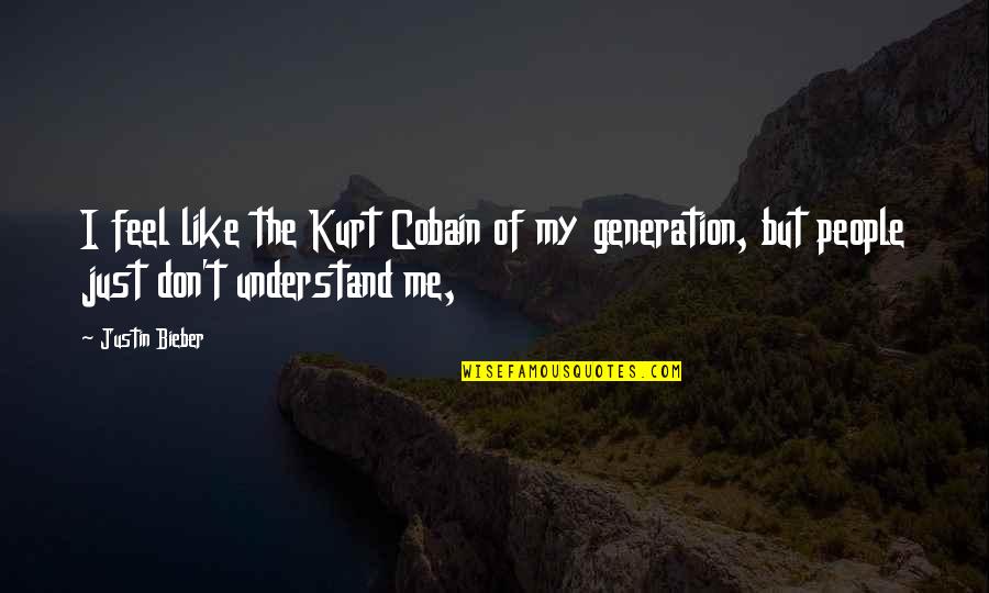 Don't Understand Quotes By Justin Bieber: I feel like the Kurt Cobain of my