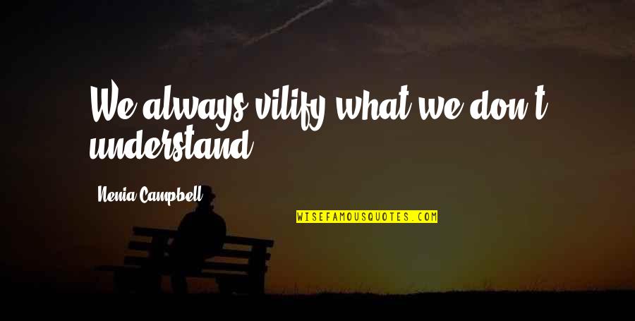 Don't Understand Quotes By Nenia Campbell: We always vilify what we don't understand.