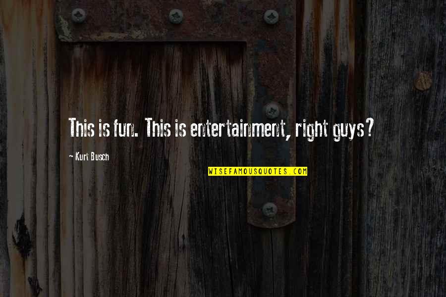 Dont Use Bad Words Quotes By Kurt Busch: This is fun. This is entertainment, right guys? Dont Use Bad Words Quotes By Kurt Busch: This is fun. This is entertainment, right guys?
