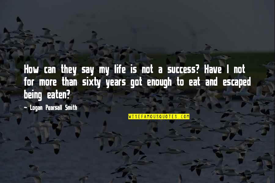 Dont Use Bad Words Quotes By Logan Pearsall Smith: How can they say my life is not Dont Use Bad Words Quotes By Logan Pearsall Smith: How can they say my life is not