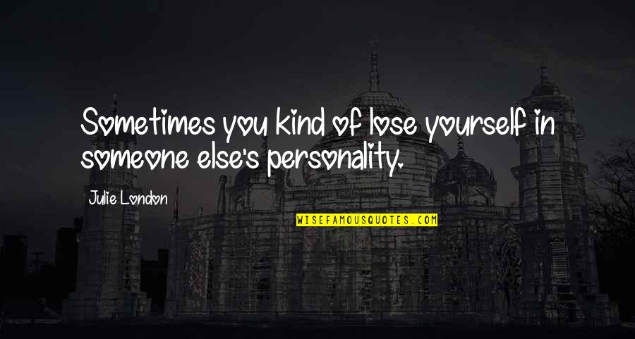 Dont Use Someone Quotes By Julie London: Sometimes you kind of lose yourself in someone
