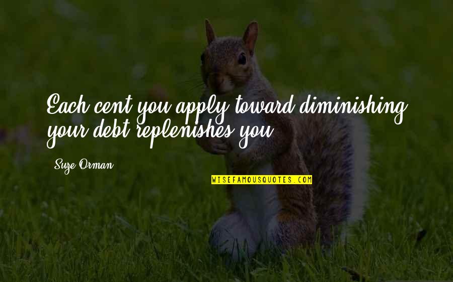 Dont Use Someone Quotes By Suze Orman: Each cent you apply toward diminishing your debt