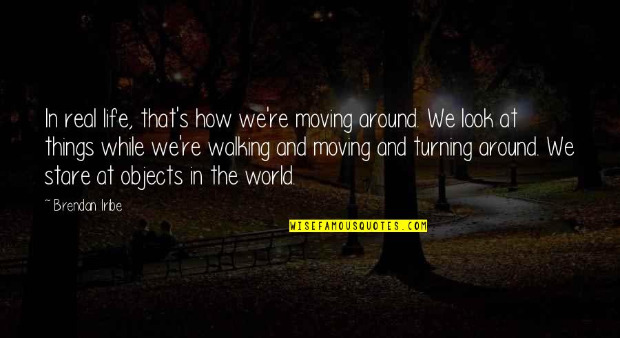 Don't Use The Word Love Quotes By Brendan Iribe: In real life, that's how we're moving around.