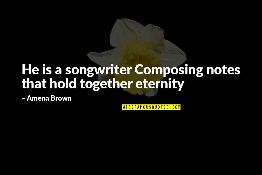 Dont Vent Quotes By Amena Brown: He is a songwriter Composing notes that hold