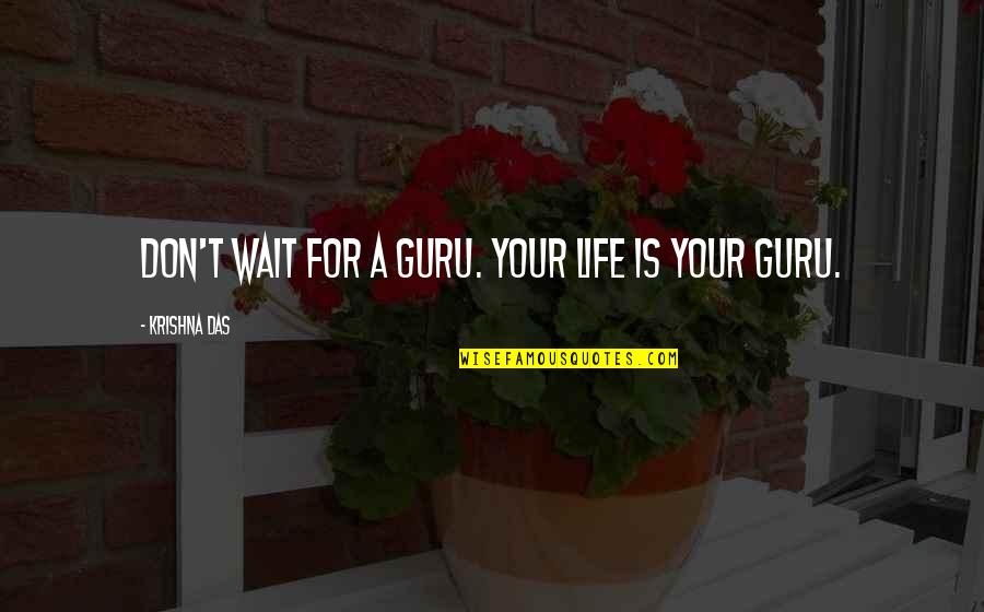 Don't Wait For Life Quotes By Krishna Das: Don't wait for a Guru. Your life is Don't Wait For Life Quotes By Krishna Das: Don't wait for a Guru. Your life is