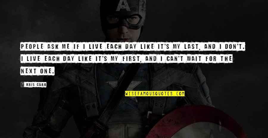 Don't Wait For No One Quotes By Kris Carr: People ask me if I live each day