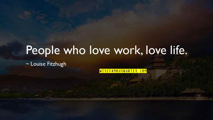 Don't Wait For No One Quotes By Louise Fitzhugh: People who love work, love life.