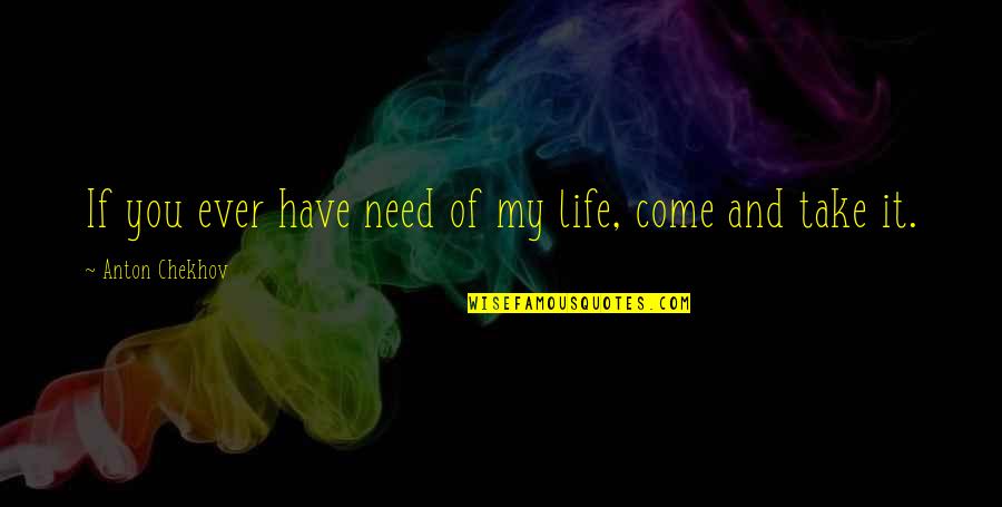 Dont Wait For Quotes By Anton Chekhov: If you ever have need of my life,