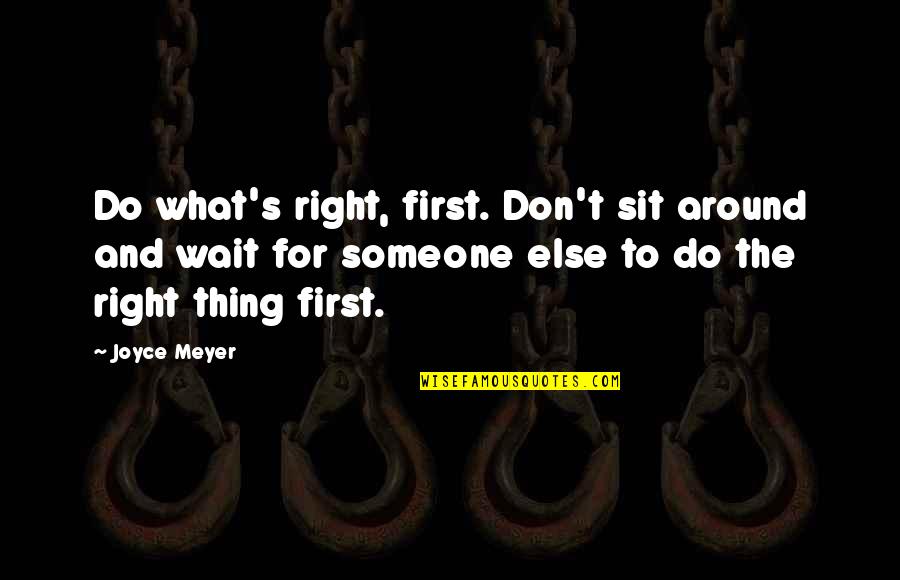 Don't Wait For Someone Quotes By Joyce Meyer: Do what's right, first. Don't sit around and